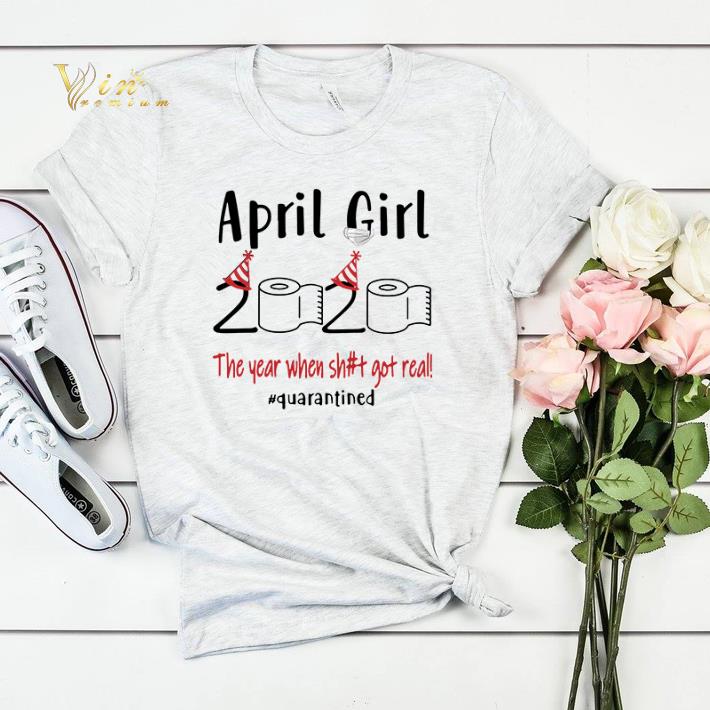April Girl 2020 the year when shit got real Quarantined shirt sweater 4 - April Girl 2020 the year when shit got real Quarantined shirt sweater