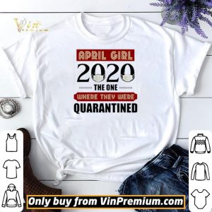 April Girls 2020 the one where They were quarantined i celebrate my birthday in quarantine shirt sweater