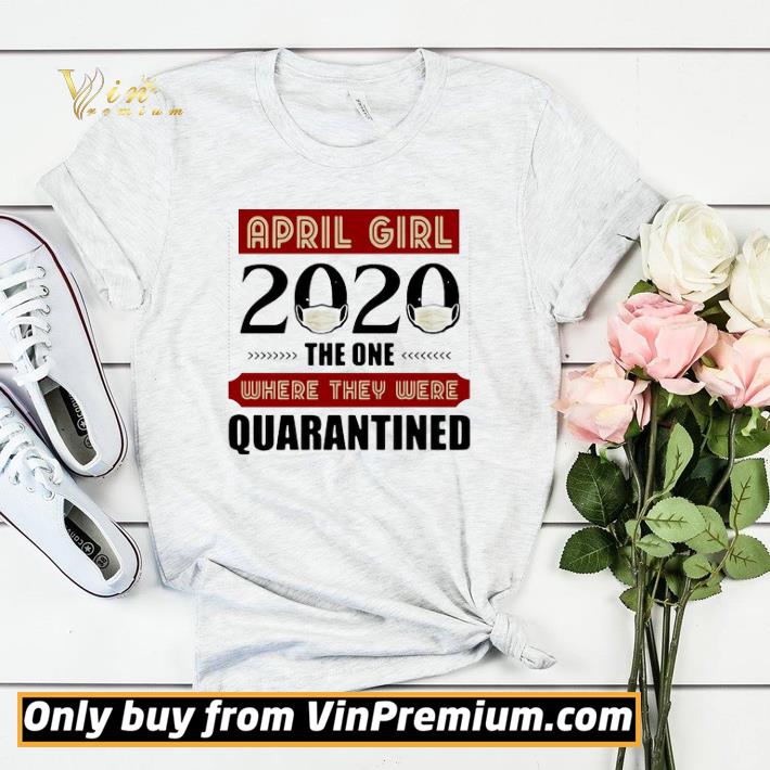April Girls 2020 the one where They were quarantined i celebrate my birthday in quarantine shirt sweater 4 - April Girls 2020 the one where They were quarantined i celebrate my birthday in quarantine shirt sweater