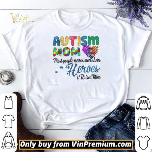 Autism Mom Most People Never Meet Their Heroes I Raised Mice Awareness shirt sweater