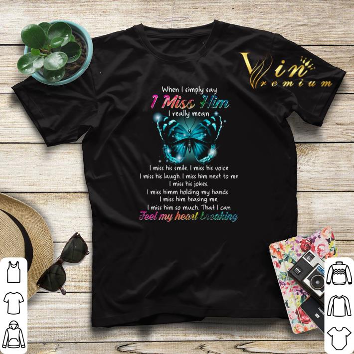 Butterfly When I Simply Say I Miss Him I Really Mean I Miss His Smile shirt sweater Butterfly When I Simply Say I Miss Him I Really Mean I Miss His Smile shirt sweater 4 - Butterfly When I Simply Say I Miss Him I Really Mean I Miss His Smile shirt sweater