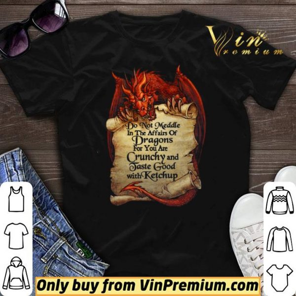 Do Not Meddle In The Affairs Of Dragons For You Are Crunchy And Taste Good With Ketchup shirt sweater