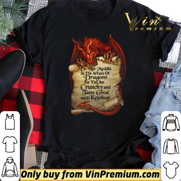 Do Not Meddle In The Affairs Of Dragons For You Are Crunchy And Taste Good With Ketchup shirt sweater