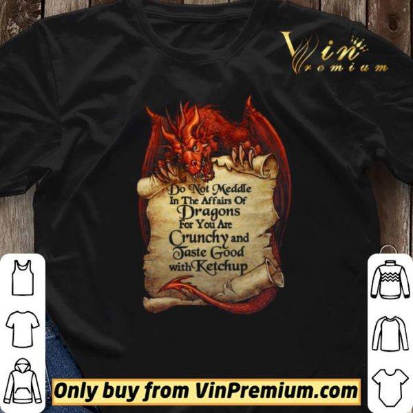 Do Not Meddle In The Affairs Of Dragons For You Are Crunchy And Taste Good With Ketchup shirt sweater