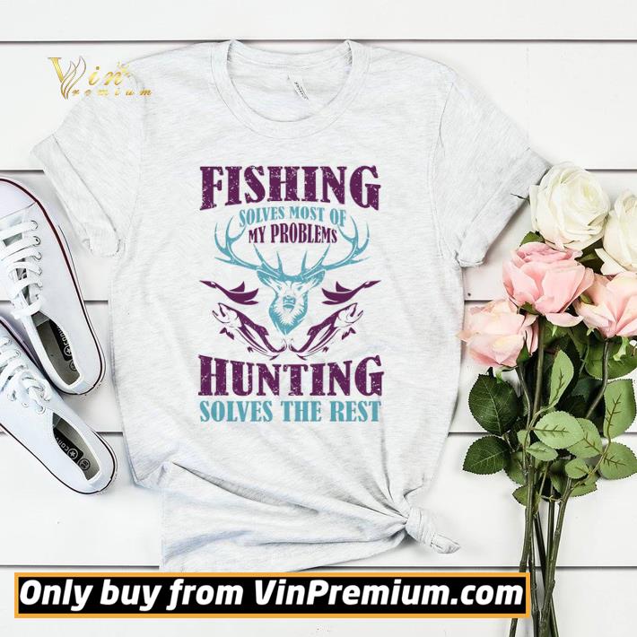 Fishing Solves Most Of My Problems Hunting Solves The Rest shirt sweater 4 - Fishing Solves Most Of My Problems Hunting Solves The Rest shirt sweater