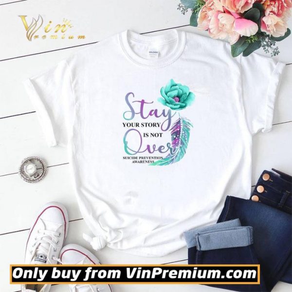 Flowers Stay Your Story Is Not Over Suicide Prevention Awareness shirt sweater