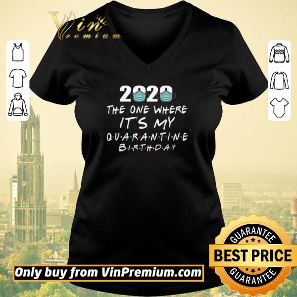 Funny 2020 Mask The One Where It’s My Quarantine Birthday shirt sweater