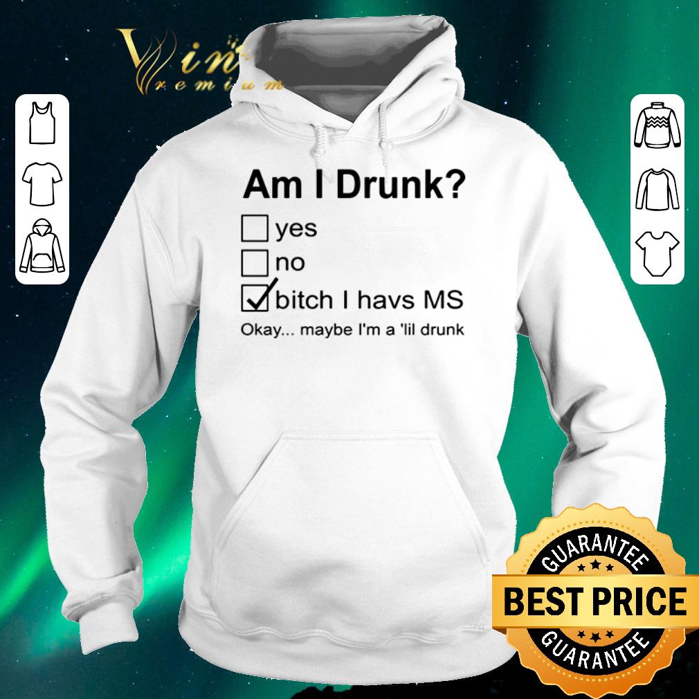 Funny Am I drunk yes no bitch I have ms okay maybe I m a lil drunk shirt sweater 4 - Funny Am I drunk yes no bitch I have ms okay maybe I’m a lil drunk shirt sweater
