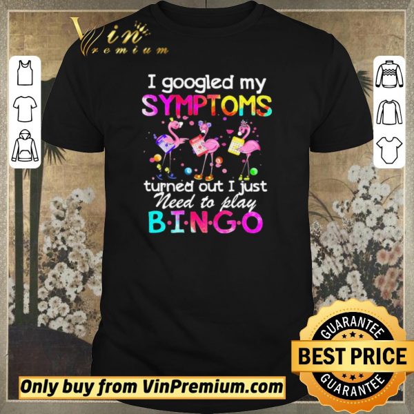 Funny Flamingos I Googled My Symptoms Turned Out I Just Need To Play Bingo shirt sweater