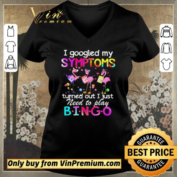 Funny Flamingos I Googled My Symptoms Turned Out I Just Need To Play Bingo shirt sweater