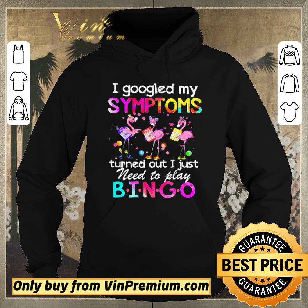 Funny Flamingos I Googled My Symptoms Turned Out I Just Need To Play Bingo shirt sweater Funny Flamingos I Googled My Symptoms Turned Out I Just Need To Play Bingo shirt sweater 4 1 - Funny Flamingos I Googled My Symptoms Turned Out I Just Need To Play Bingo shirt sweater
