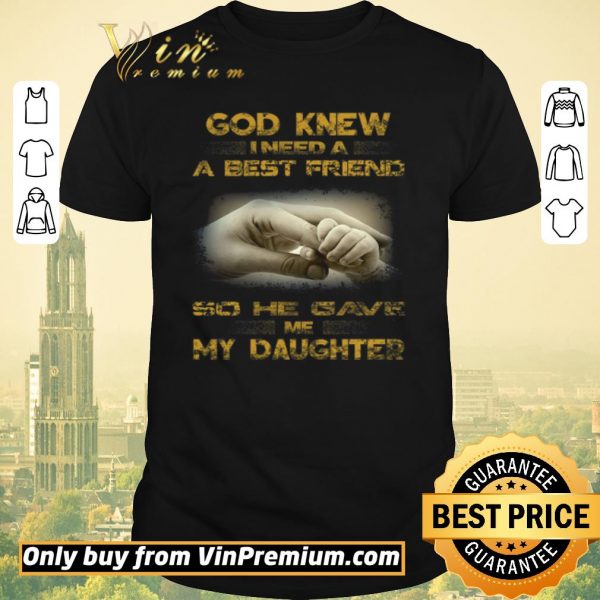 Funny God Knew I Need A Best Friend So He Gave Me My Daughter shirt sweater