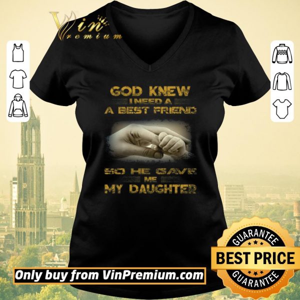 Funny God Knew I Need A Best Friend So He Gave Me My Daughter shirt sweater