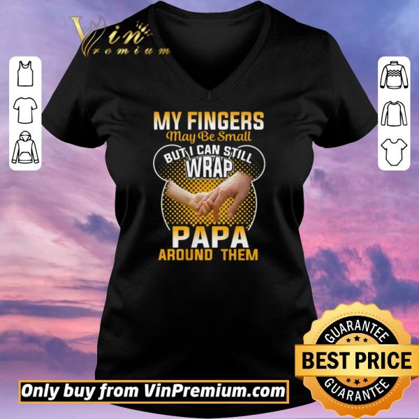 Funny My Fingers May Be Small But I Can Still Wrap Papa Around Them shirt sweater