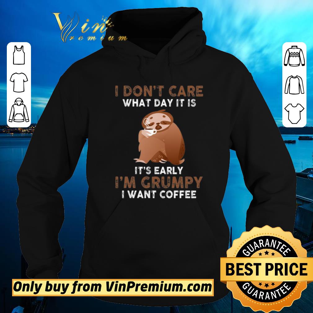 Funny Sloth I Don t Care What Day It Is It s Early I m Grumpy I Want Coffee shirt sweater 4 - Funny Sloth I Don't Care What Day It Is It's Early I'm Grumpy I Want Coffee shirt sweater