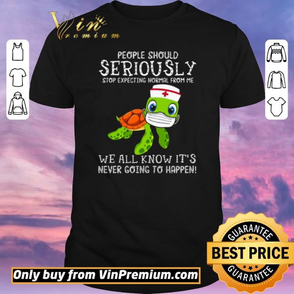 Funny Turtle Nurse People Should Seriously Stop Expecting Normal From Me Coronavirus shirt sweater