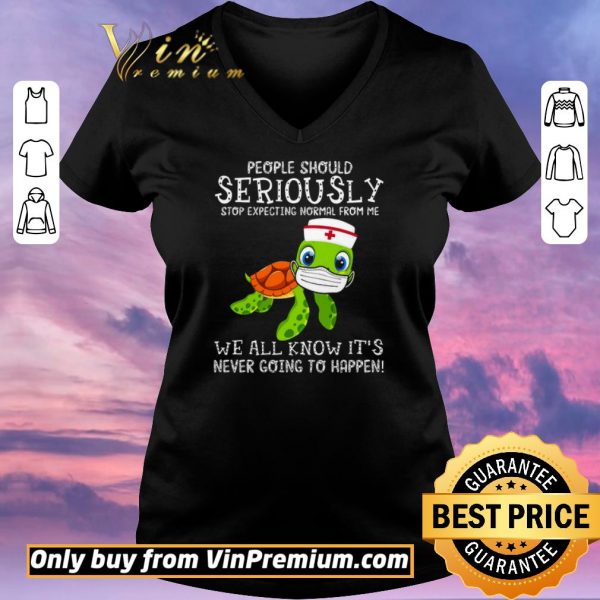 Funny Turtle Nurse People Should Seriously Stop Expecting Normal From Me Coronavirus shirt sweater