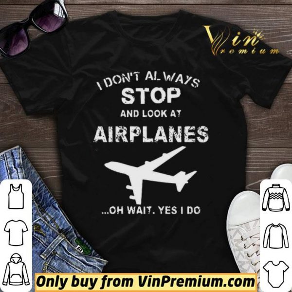 I Don’t Always Stop And Look At Airplanes Oh Wait Yes I Do shirt sweater