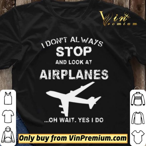 I Don’t Always Stop And Look At Airplanes Oh Wait Yes I Do shirt sweater