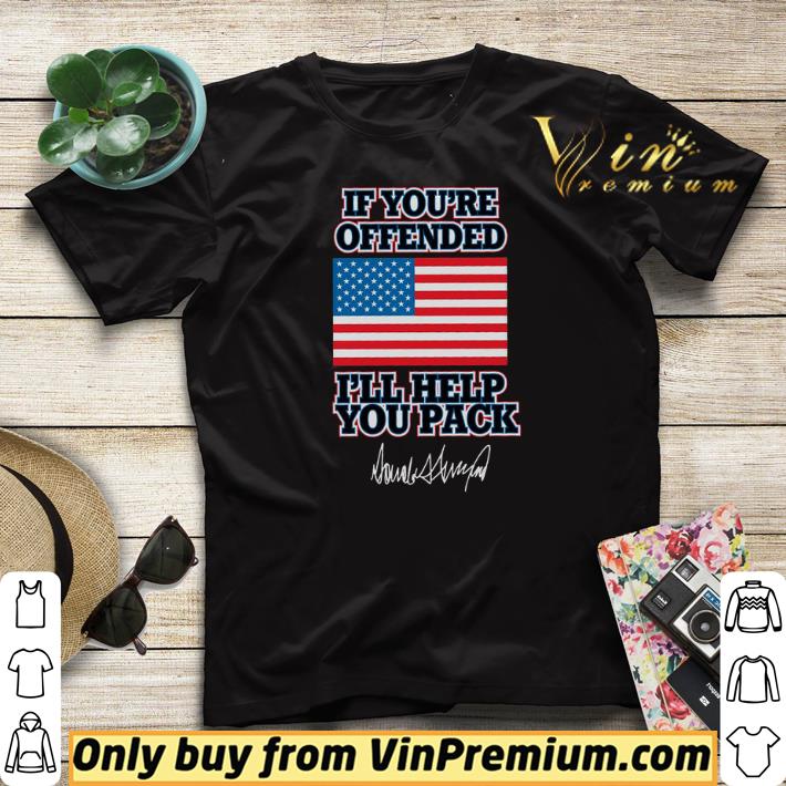 If You're Offended I'll Help You Pack American Flag Donald Trump Signature shirt sweater If You re Offended I ll Help You Pack American Flag Donald Trump Signature shirt sweater 4 - If You're Offended I'll Help You Pack American Flag Donald Trump Signature shirt sweater