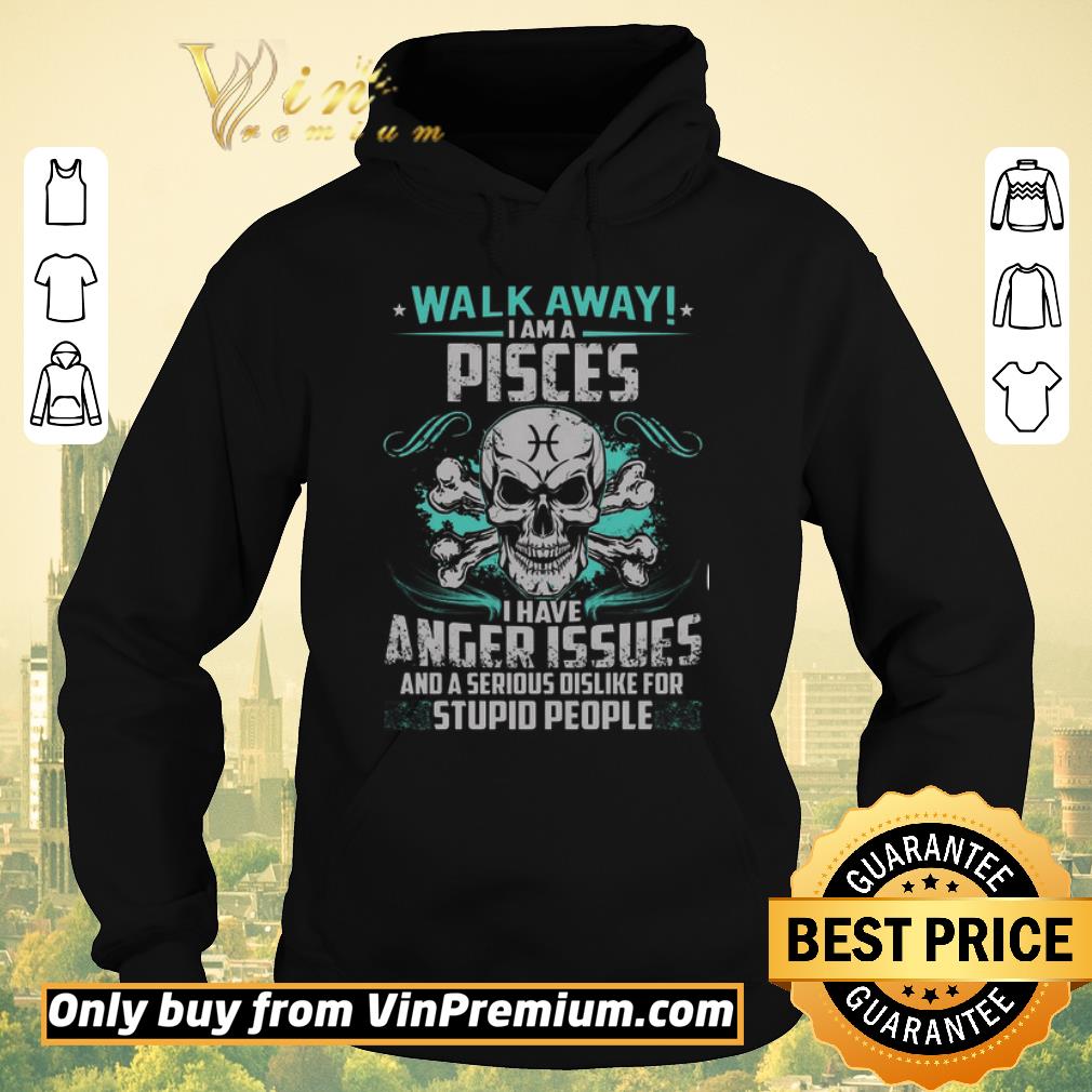 Nice Skull Walk Away I Am A Pisces I Have Anger Issues And A Serious Dislike shirt sweater Nice Skull Walk Away I Am A Pisces I Have Anger Issues And A Serious Dislike shirt sweater 4 - Nice Skull Walk Away I Am A Pisces I Have Anger Issues And A Serious Dislike shirt sweater