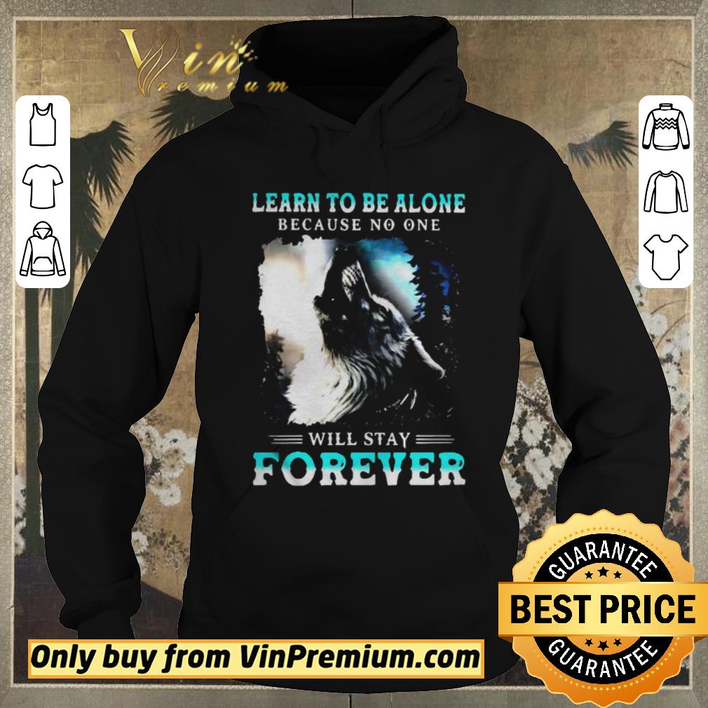 Official Learn To Be Alone Because No One Will Stay Forever Wolf shirt sweater 4 - Official Learn To Be Alone Because No One Will Stay Forever Wolf shirt sweater