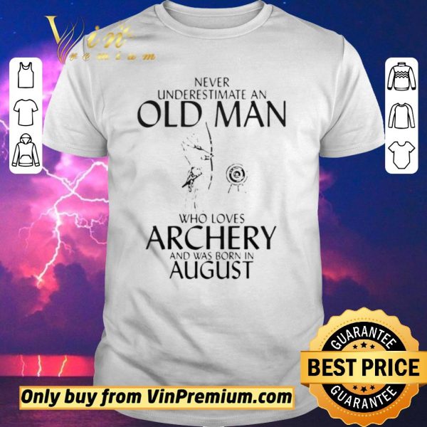 Official Never Underestimate An Old Man Who Loves Archery And Was Born In August shirt sweater