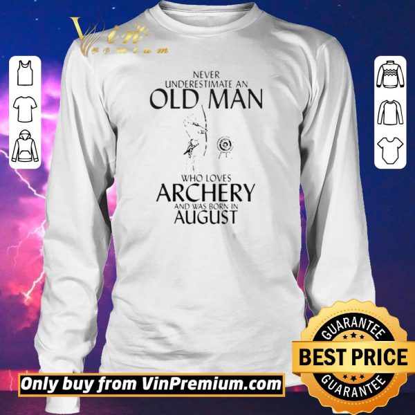 Official Never Underestimate An Old Man Who Loves Archery And Was Born In August shirt sweater