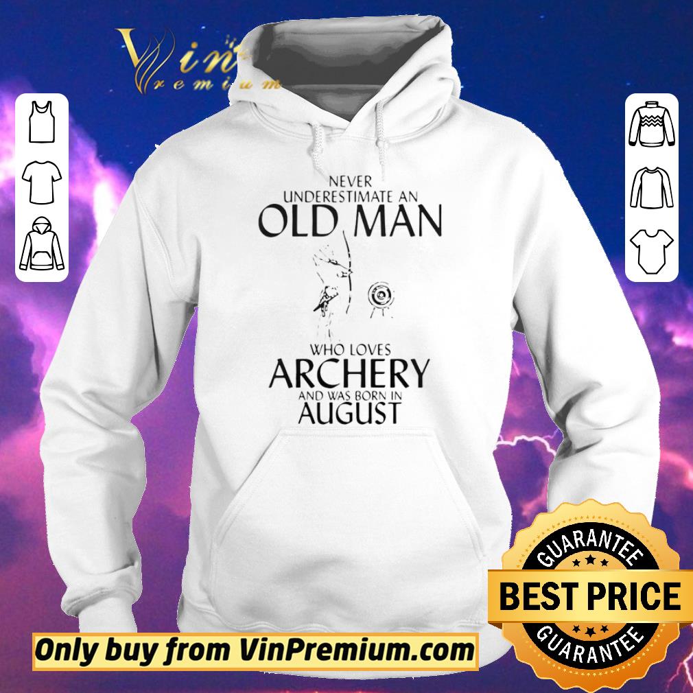Official Never Underestimate An Old Man Who Loves Archery And Was Born In August shirt sweater 4 - Official Never Underestimate An Old Man Who Loves Archery And Was Born In August shirt sweater