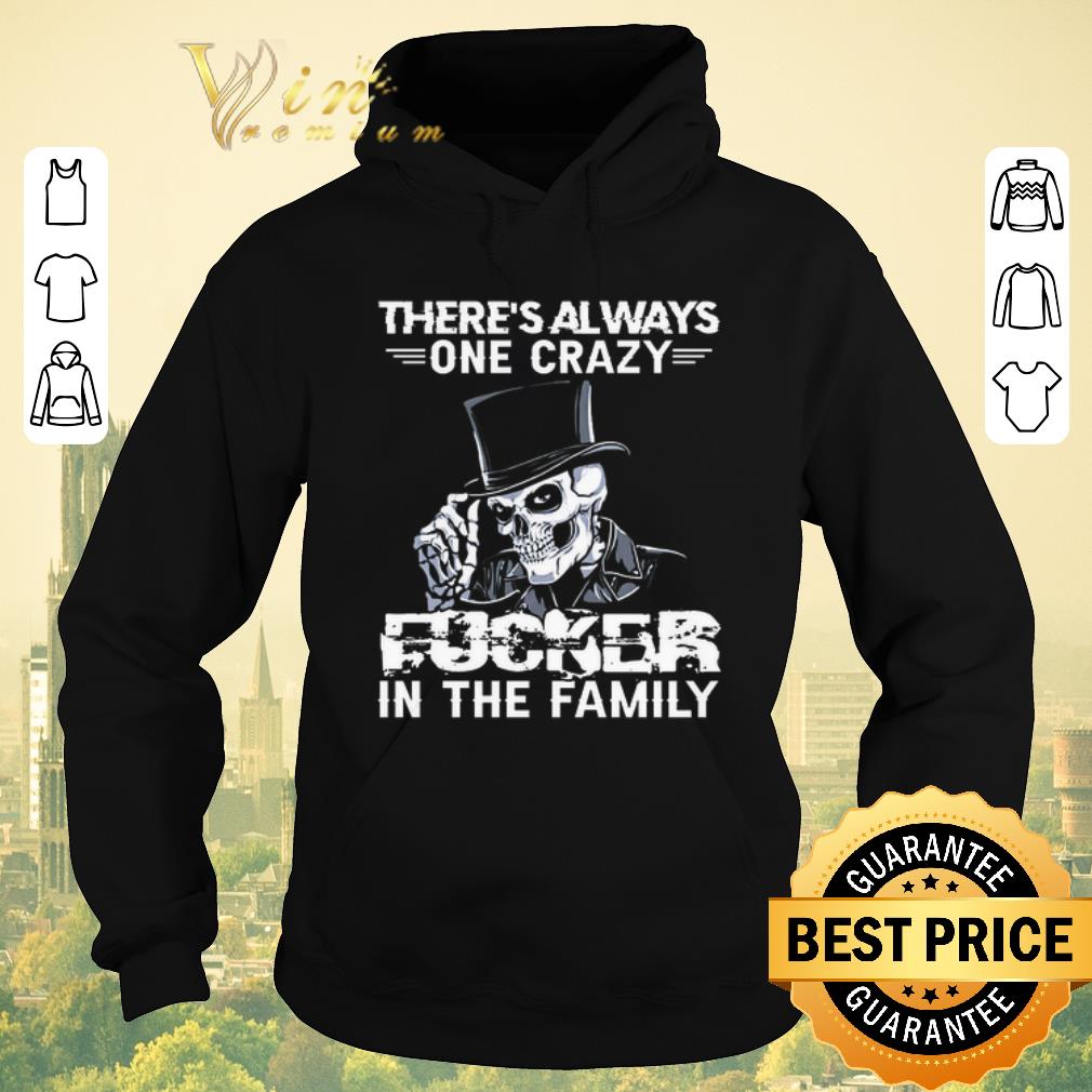 Official Skeleton There's Always One Crazy Fucker In My Family shirt sweater Official Skeleton There s Always One Crazy Fucker In My Family shirt sweater 4 - Official Skeleton There's Always One Crazy Fucker In My Family shirt sweater