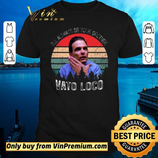 Official Vintage Vato Loco I’ll Always Be Your Brother shirt sweater