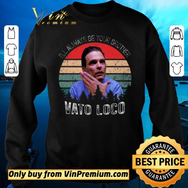 Official Vintage Vato Loco I’ll Always Be Your Brother shirt sweater