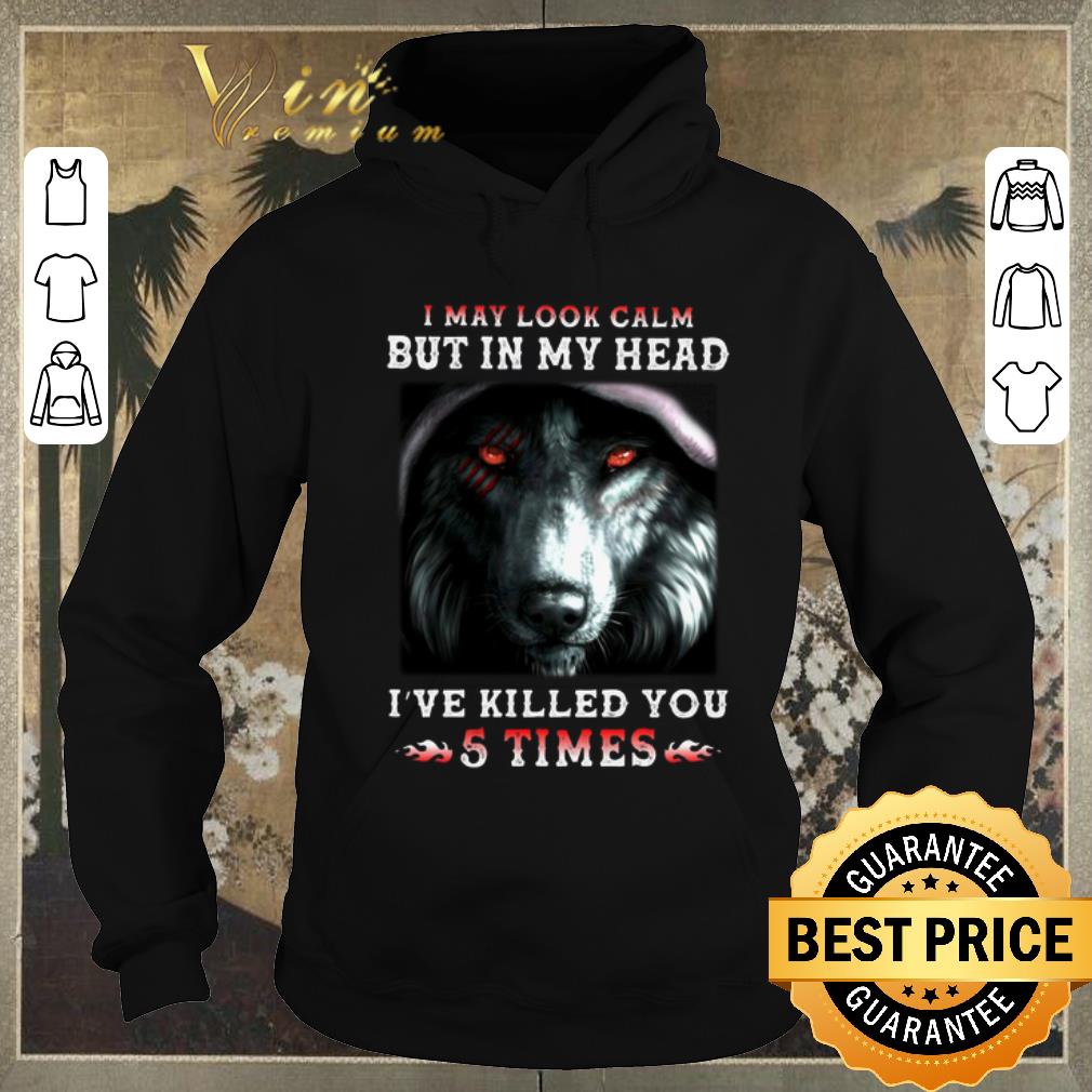Official Wolves I May Look Calm But In My Head I've Killed You 5 Times shirt sweater Official Wolves I May Look Calm But In My Head I ve Killed You 5 Times shirt sweater 4 - Official Wolves I May Look Calm But In My Head I've Killed You 5 Times shirt sweater