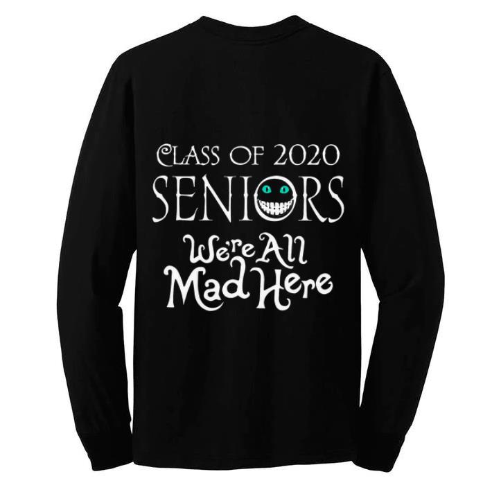 Original Class Of 2020 Seniors We re All Mad Here shirt 4 - Original Class Of 2020 Seniors We’re All Mad Here shirt