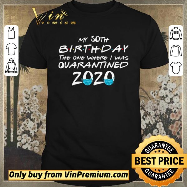 Original My 50th Birthday the one where I was Quarantined 2020 shirt sweater