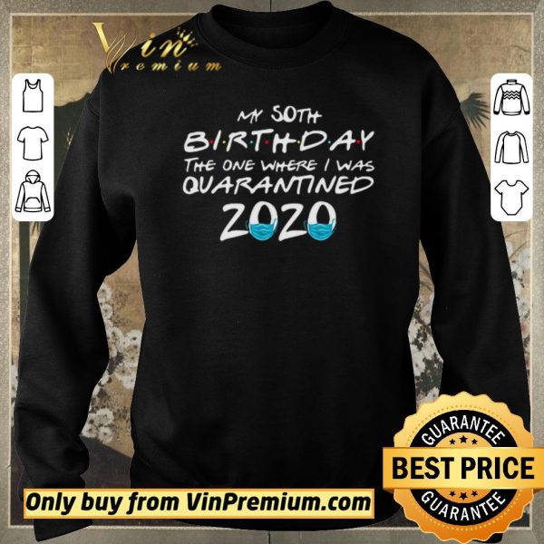 Original My 50th Birthday the one where I was Quarantined 2020 shirt sweater