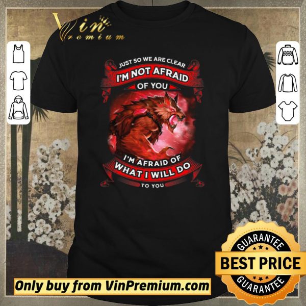 Original Wolves Warriors Just So We’re Clear I’m Not Afraid I’m Afraid Of shirt sweater