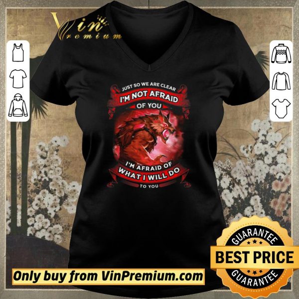 Original Wolves Warriors Just So We’re Clear I’m Not Afraid I’m Afraid Of shirt sweater