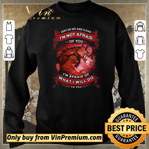 Original Wolves Warriors Just So We’re Clear I’m Not Afraid I’m Afraid Of shirt sweater