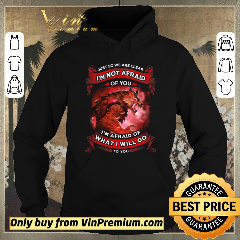 Original Wolves Warriors Just So We're Clear I'm Not Afraid I'm Afraid Of shirt sweater Original Wolves Warriors Just So We re Clear I m Not Afraid I m Afraid Of shirt sweater 4 - Original Wolves Warriors Just So We're Clear I'm Not Afraid I'm Afraid Of shirt sweater