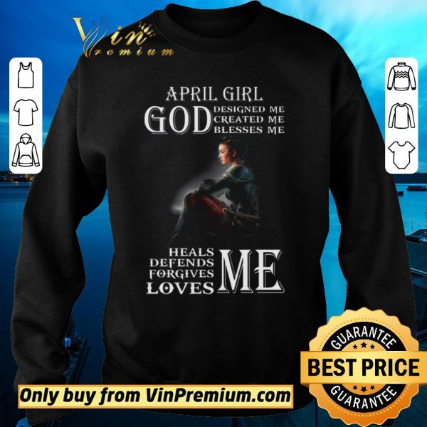 Premium April Girl God Designed Me Created Me Blesses Me Heals Me Defends Me shirt sweater
