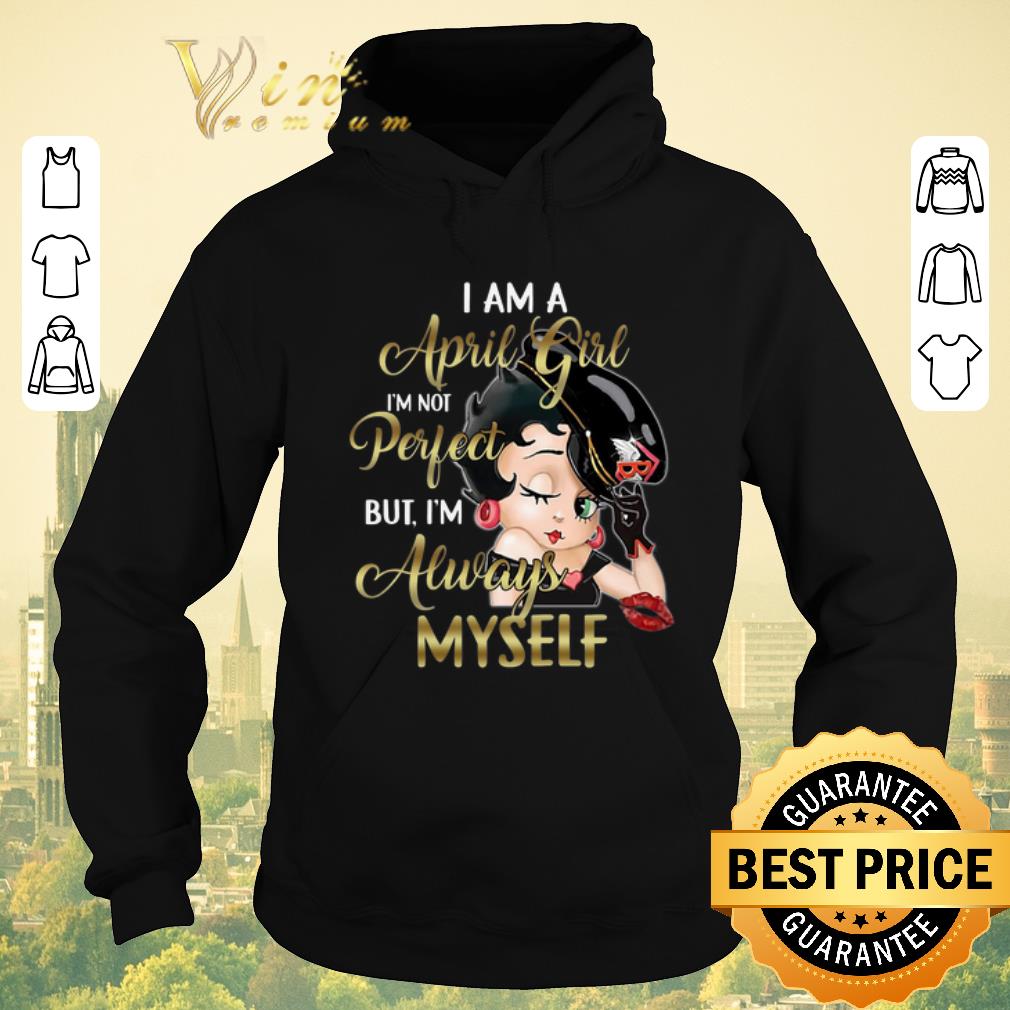 Premium Betty Boop I Am A April Girl I m Not Perfect But I m Always Myself shirt sweater 4 - Premium Betty Boop I Am A April Girl I'm Not Perfect But I'm Always Myself shirt sweater