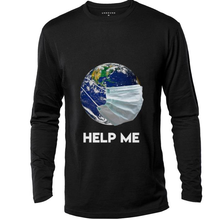 Premium Earth Mask Help Me Coronavirus Save Our Plannet shirt 4 - Premium Earth Mask Help Me Coronavirus Save Our Plannet shirt