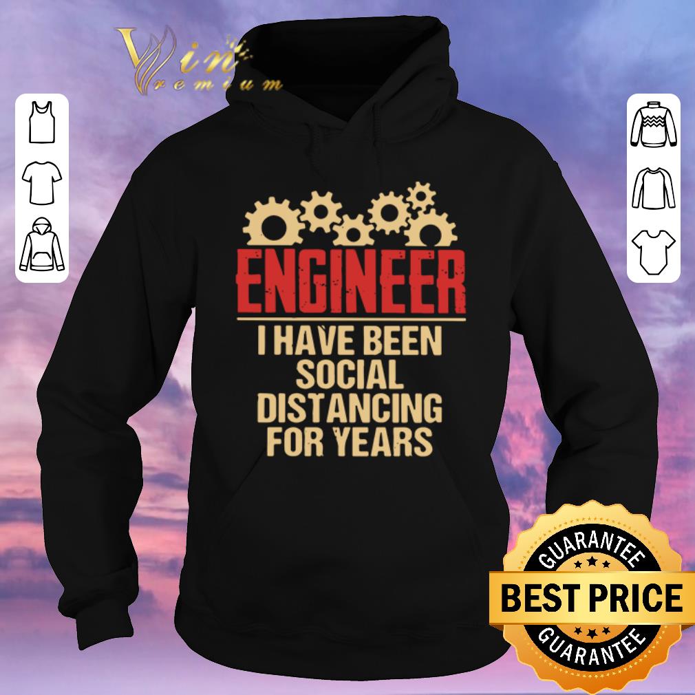 Premium Engineer I have been social distancing for years shirt sweater 4 - Premium Engineer I have been social distancing for years shirt sweater