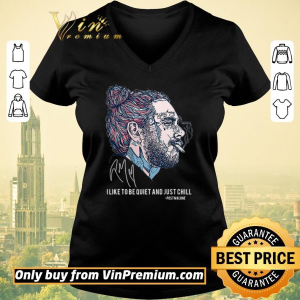 Premium I like to be quiet and just chill Post Malone signatures shirt sweater