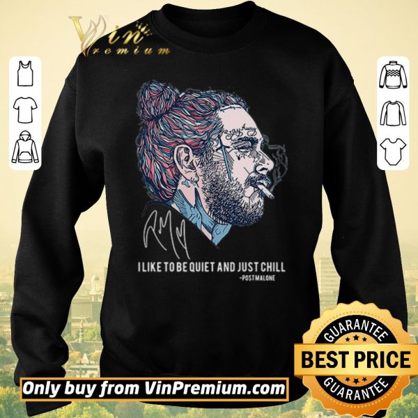 Premium I like to be quiet and just chill Post Malone signatures shirt sweater