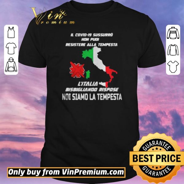 Premium Il Covid19 Sussurro Non Pudi Resistere Alla Tempesta Litalia Bisbigliando Rispose Noi Siamo La Te shirt sweater
