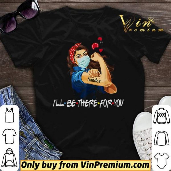Strong Woman Nando’s I’ll Be There For You Covid-19 shirt sweater