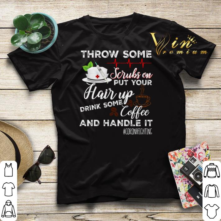 Throw Some Scrubs On Put Your Hair Up Drink Some Coffee And Handle It Corona Fighting shirt sweater 4 - Throw Some Scrubs On Put Your Hair Up Drink Some Coffee And Handle It Corona Fighting shirt sweater