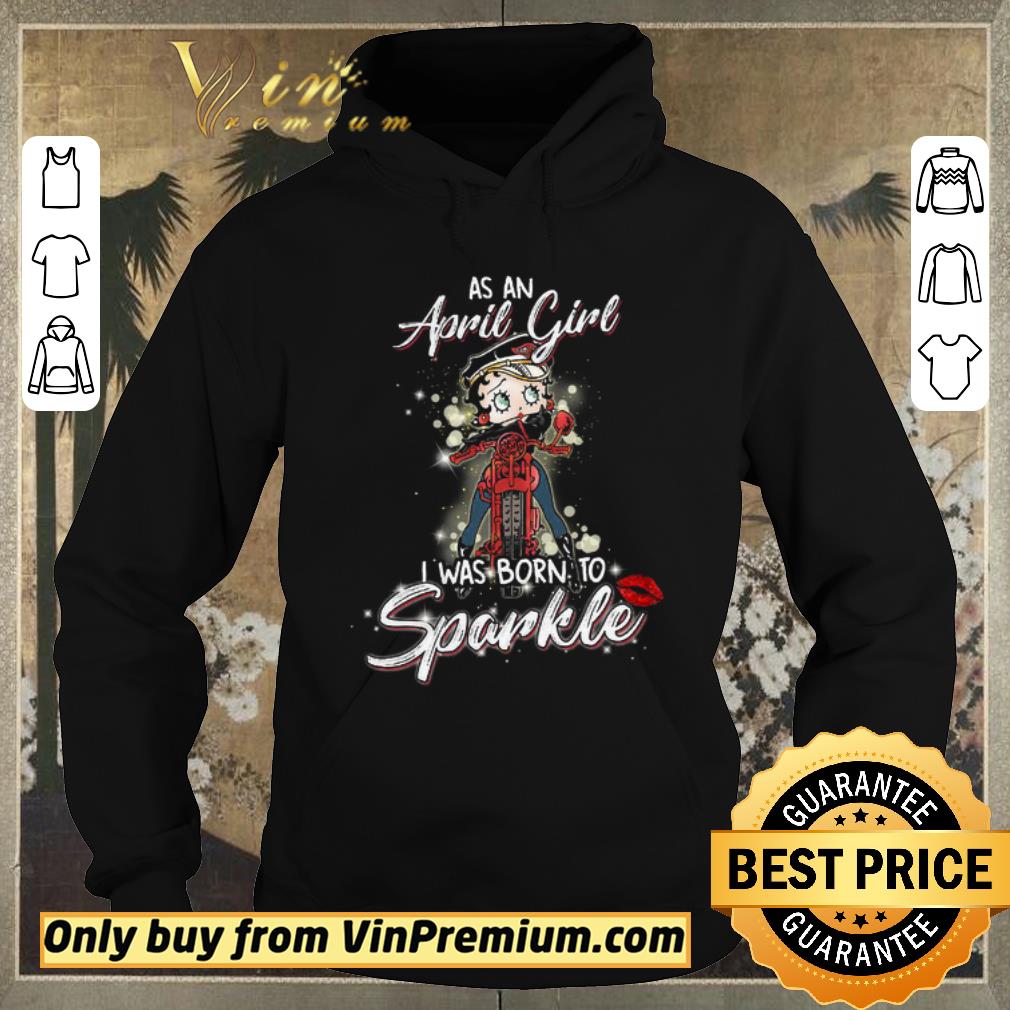 Top Betty Boop As An April Girl I Was Born To Sparkle shirt sweater 4 - Top Betty Boop As An April Girl I Was Born To Sparkle shirt sweater